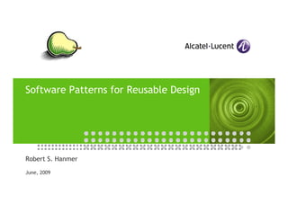 Software Patterns for Reusable Design




Robert S. Hanmer

June, 2009
 