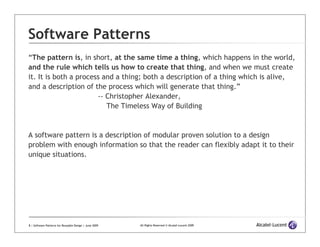 Software Patterns
“The pattern is, in short, at the same time a thing, which happens in the world,
and the rule which tell...