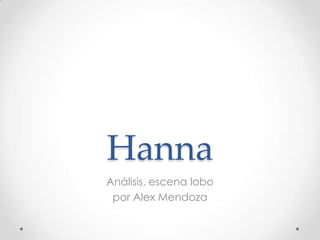 Hanna Análisis, escena lobo por Alex Mendoza 