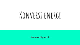 Konversi energi
-Hannawidyanti-
 