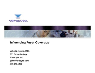 John W. Hanna, MBA
VP, Endocrinology
Veracyte, Inc.
john@veracyte.com
650.243.6362
Influencing Payer Coverage
 