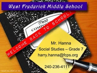 West Frederick Middle School




                 Mr. Hanna
           Social Studies – Grade 7
           harry.hanna@fcps.org

              240-236-4111
 