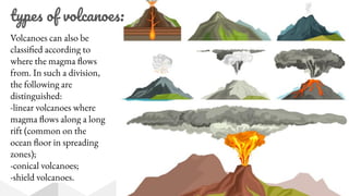 Volcanoes can also be
classified according to
where the magma flows
from. In such a division,
the following are
distinguis...