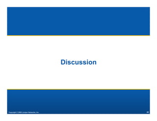 Discussion




Copyright © 2009 Juniper Networks, Inc.                40
 