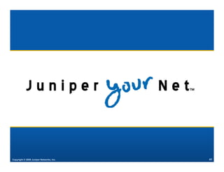 Copyright © 2009 Juniper Networks, Inc.   41
 