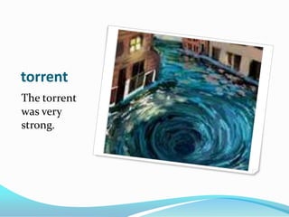 torrentThe torrent was very strong.