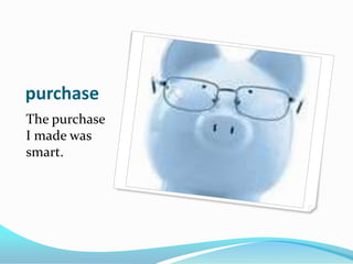 purchaseThe purchase I made was smart.
