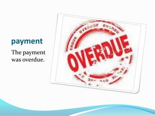 paymentThe payment was overdue.