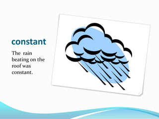 constantThe  rain beating on the roof was  constant.