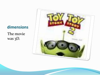 dimensionsThe movie was 3D.