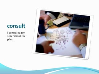 consultI consulted my sister about the plan.