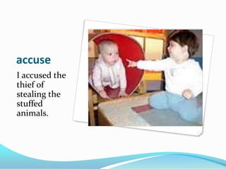accuseI accused the thief of stealing the stuffed animals.