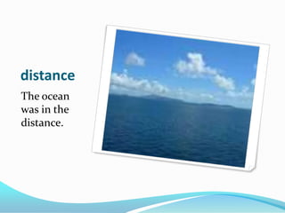 distanceThe ocean was in the distance.