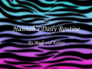 Hannah’s Daily Routine  By Madi and Kelsey 