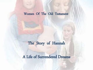 Women Of The Old Testament
The Story of Hannah
A Life of Surrendered Dreams
 