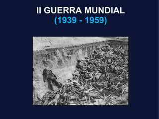 II GUERRA MUNDIAL
(1939 - 1959)
 