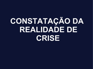 CONSTATAÇÃO DA
REALIDADE DE
CRISE
 