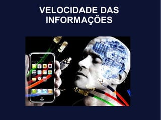 VELOCIDADE DAS
INFORMAÇÕES
 