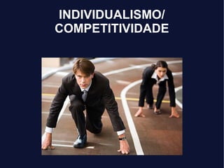 INDIVIDUALISMO/
COMPETITIVIDADE
 