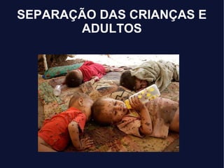 SEPARAÇÃO DAS CRIANÇAS E
ADULTOS
 