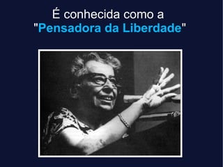 É conhecida como a
"Pensadora da Liberdade"
 
