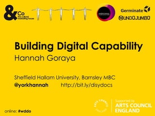 Building Digital Capability
    Hannah Goraya

    Sheffield Hallam University, Barnsley MBC
    @yorkhannah        http://bit.ly/disydocs



online: #wddo
 