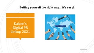 Kaizen's
Digital PR
Linkup 2021
By Hannah Ajala
Selling yourself the right way... it's easy!
JOURNALISM
 