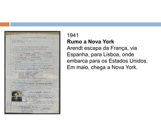 1941
Rumo a Nova York
Arendt escapa da França, via
Espanha, para Lisboa, onde
embarca para os Estados Unidos.
Em maio, chega a Nova York.
 