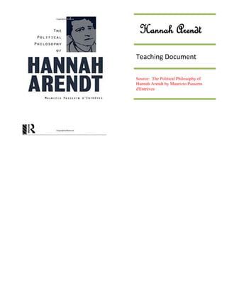 Hannah Arendt
Teaching Document
Source: The Political Philosophy of
Hannah Arendt by Maurizio Passerin
d'Entrèves
 
