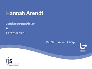 Hannah Arendt
Joodse perspectieven
&
Controversen
Dr. Nathan Van Camp

 
