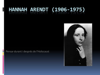 HANNAH ARENDT (1906-1975) Pensar durant i després de l’Holocaust 