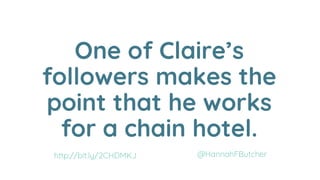 One of Claire’s
followers makes the
point that he works
for a chain hotel.
@HannahFButcherhttp://bit.ly/2CHDMKJ
 