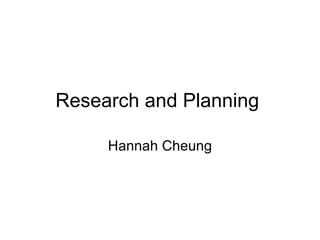 Research and Planning  Hannah Cheung 
