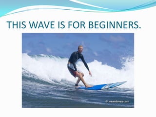 THIS WAVE IS FOR BEGINNERS.
 