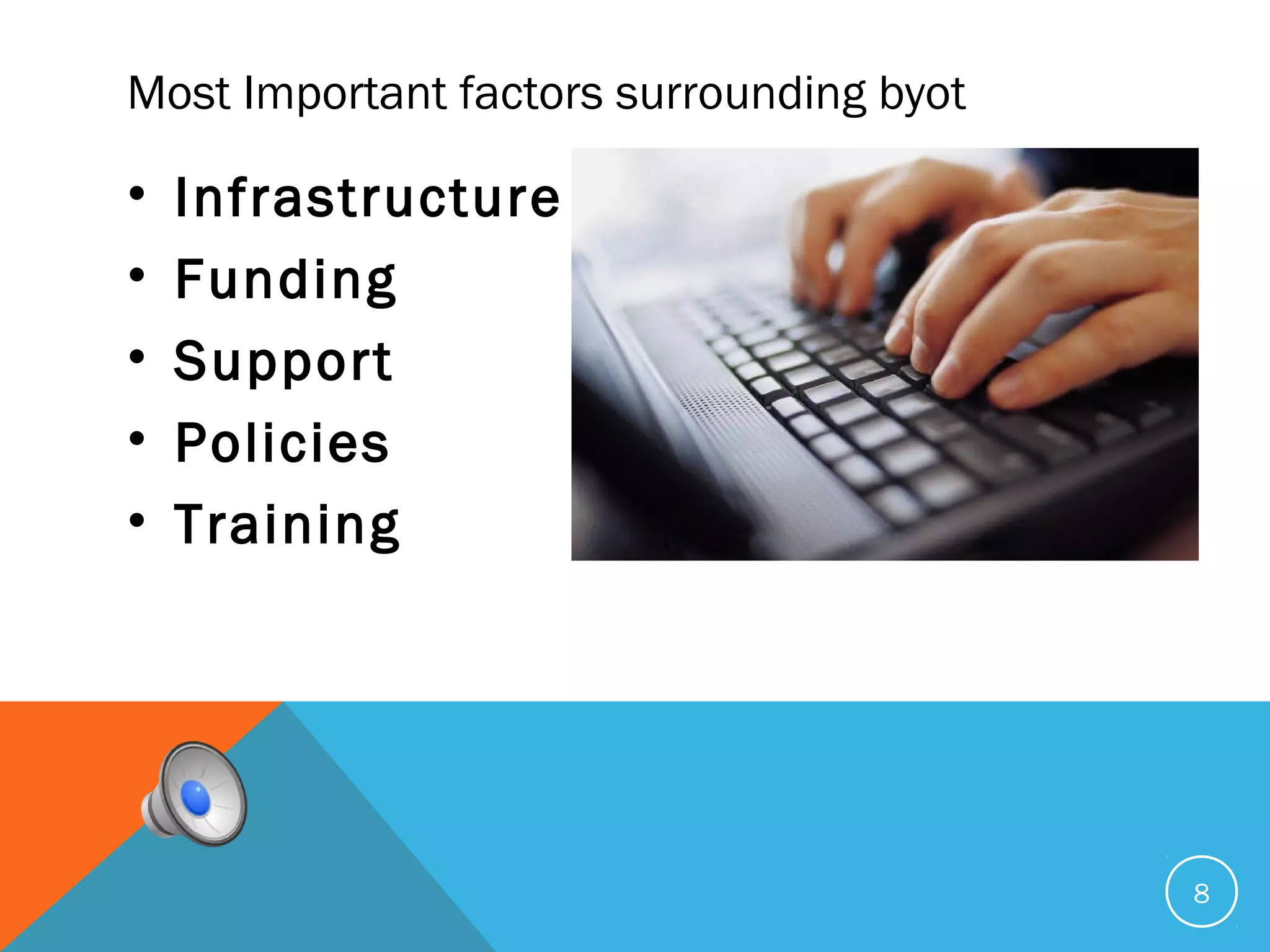 Most Important factors surrounding byot
• Infrastructure
• Funding
• Support
• Policies
• Training
8
 