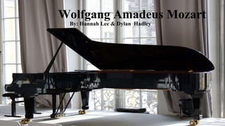 Wolfgang Amadeus Mozart
By: Hannah Lee & Dylan Hadley
h
 