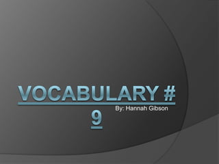 Vocabulary # 9 By: Hannah Gibson 