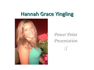 Hannah Grace Yingling Power Point Presentation :] 