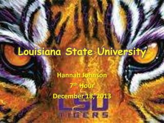 Louisiana State University
Hannah Johnson
7th Hour
December 18, 2013

 