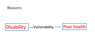 Reasons
Disability Poor healthVulnerability
 