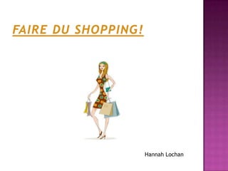 Faire du shopping! Hannah Lochan 