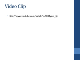 Video Clip
• http://www.youtube.com/watch?v=RFDTyam_Ijc
 