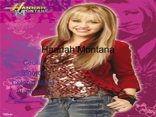 Hannah Montana
Cecilia
5ºgrado
Colegio Maria
Auxiliadora
 