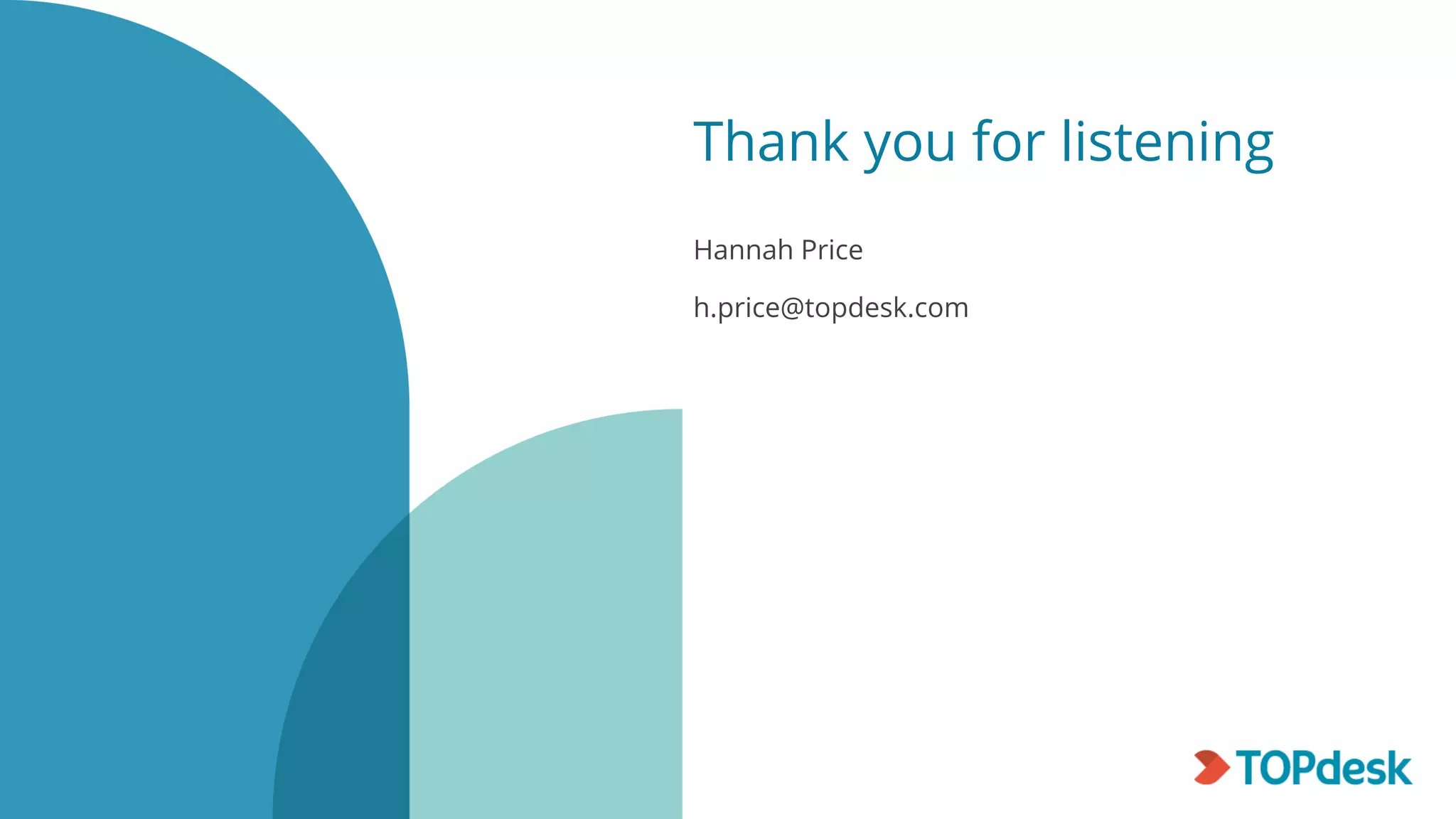 Thank you for listening
Hannah Price
h.price@topdesk.com
 