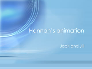 Hannah’s animation Jack and Jill 