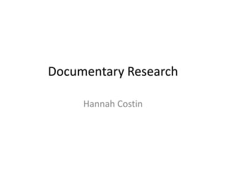 Documentary Research

     Hannah Costin
 