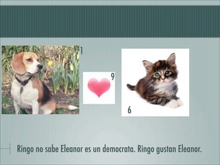 1

                              9


                                   6



Ringo no sabe Eleanor es un democrata. Ringo gustan Eleanor.
 