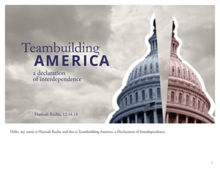 1
Hello, my name is Hannah Rudin and this is Teambuilding America, a Declaration of Interdependence.
 