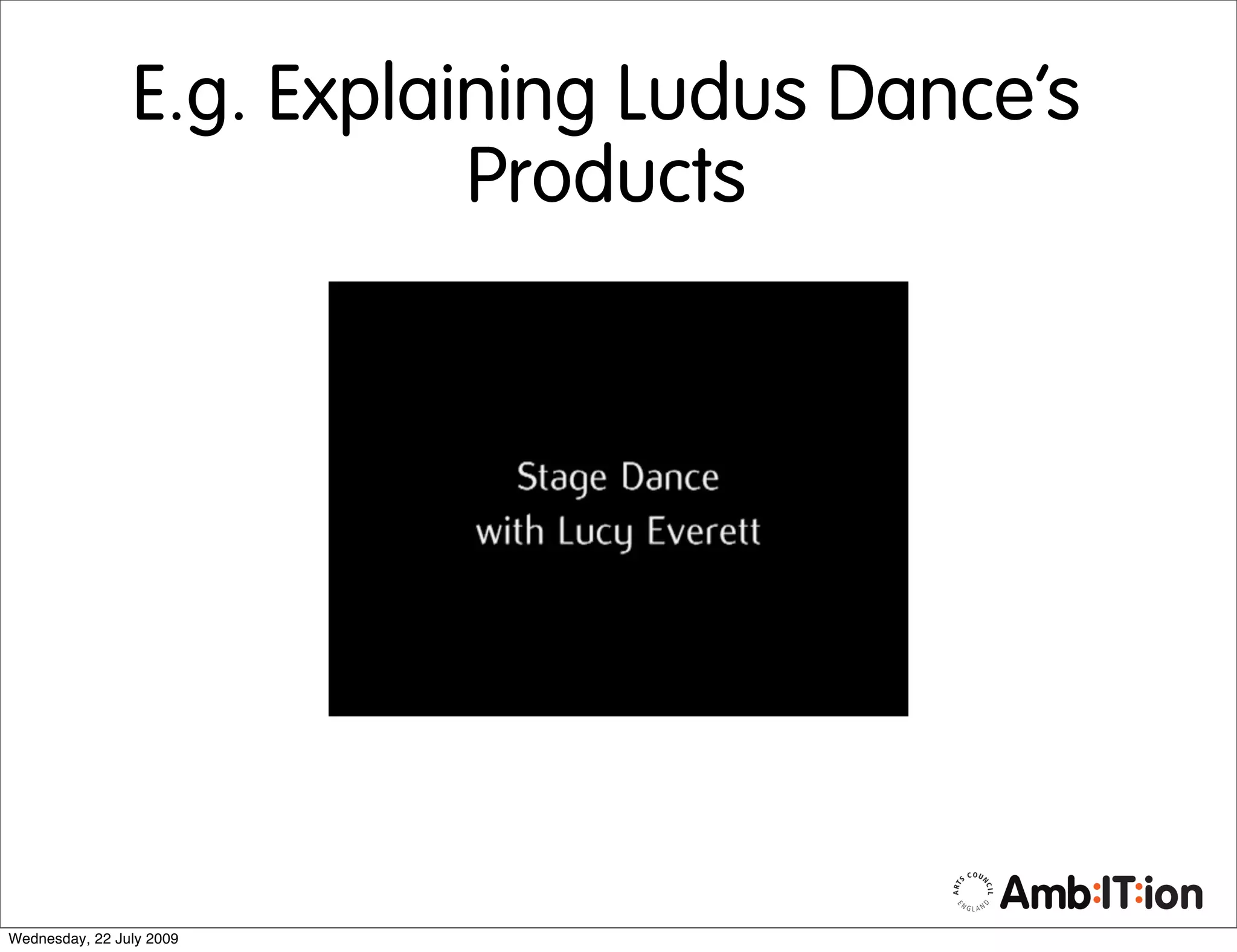 E.g. Explaining Ludus Dance’s
                           Products




Wednesday, 22 July 2009
 