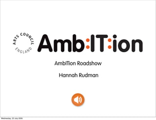 AmbITion Roadshow

                           Hannah Rudman




Wednesday, 22 July 2009
 